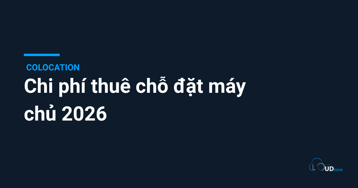 Chi phí thuê chỗ đặt máy chủ 2026: bảng tính chi tiết