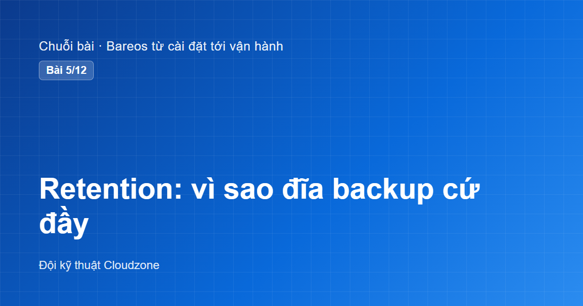 Retention trong Bareos: vì sao đĩa backup cứ đầy
