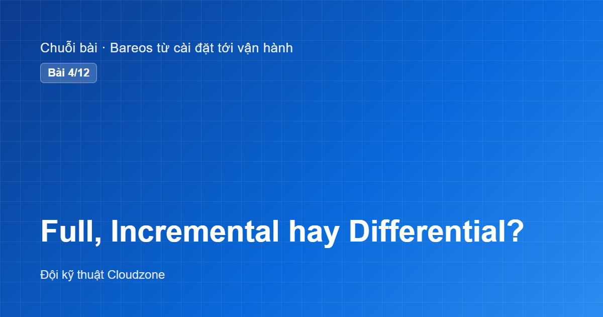 Full, Incremental hay Differential? Áp dụng trong BareOS