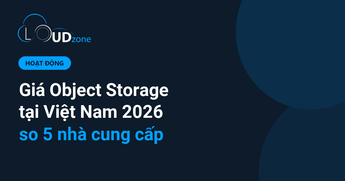 Giá Object Storage tại Việt Nam 2026: so cách tính tiền của 5 nhà cung cấp