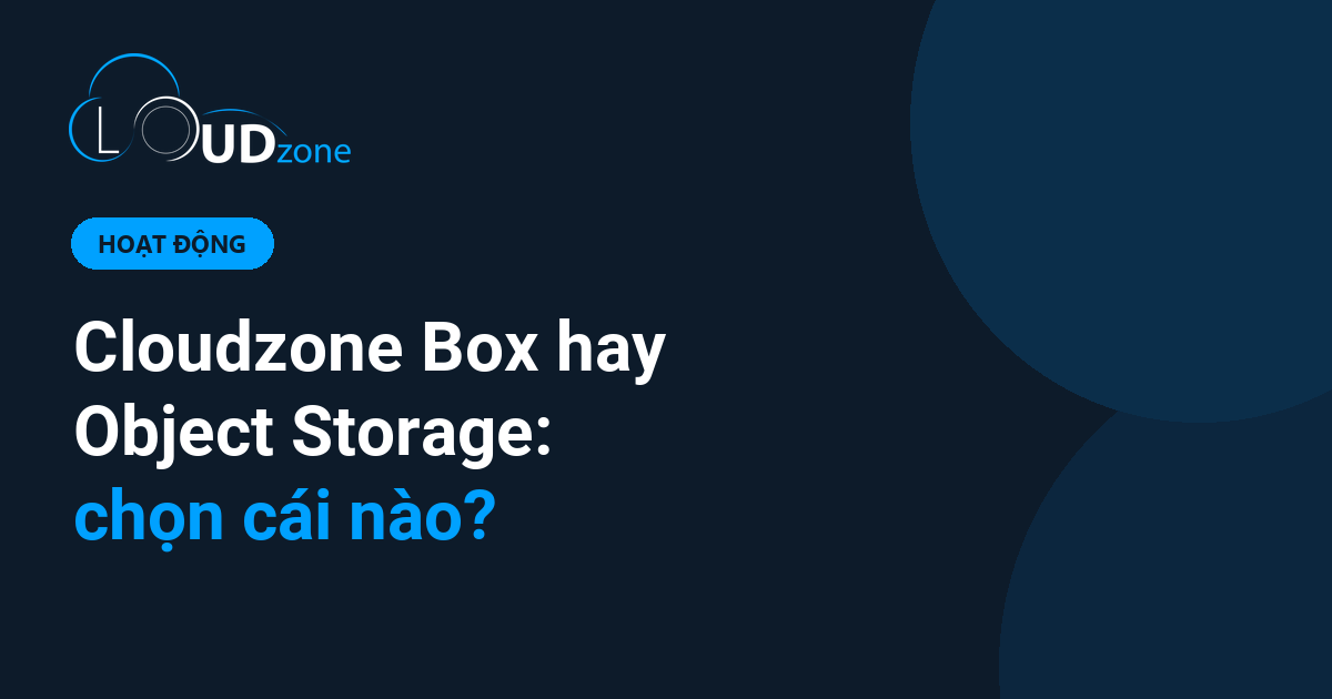 Cloudzone Box hay Object Storage: chọn cái nào cho việc của bạn