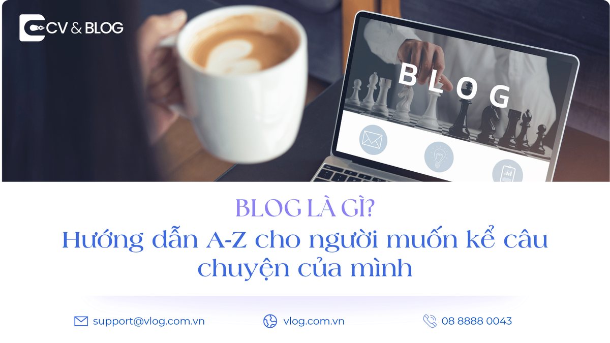 Blog cá nhân là gì? Hướng dẫn A-Z cho người muốn kể câu chuyện của mình