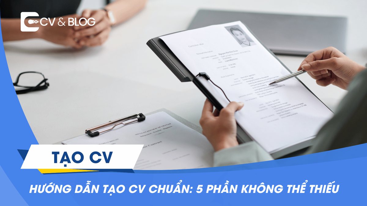 Hướng dẫn tạo CV chuẩn: 5 phần không thể thiếu